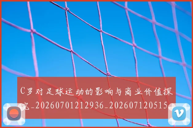 C罗对足球运动的影响与商业价值探究_20260701212936_20260712051545
