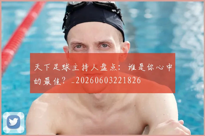 天下足球主持人盘点:谁是你心中的最佳?_20260603221826