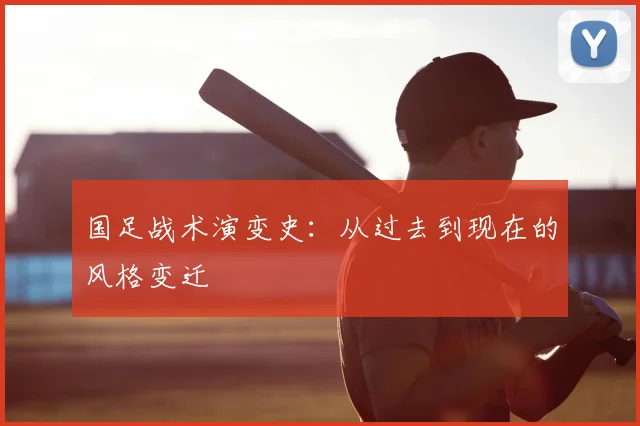国足战术演变史：从过去到现在的风格变迁